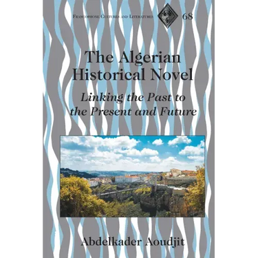 The Algerian Historical Novel: Linking the Past to the Present and Future