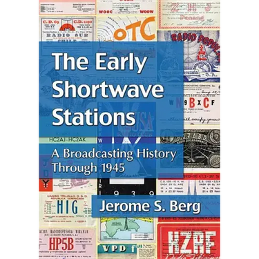 The Early Shortwave Stations: A Broadcasting History Through 1945