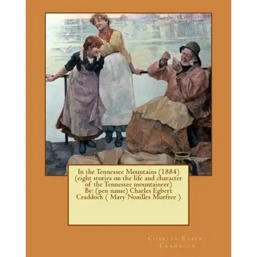 In the Tennessee Mountains (1884) (eight stories on the life and character of the Tennessee mountaineer)By: (pen name) Charles Egbert Craddock ( Mary