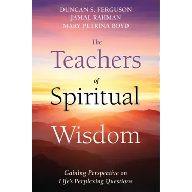 The Teachers of Spiritual Wisdom: Gaining Perspective on Life's Perplexing Questions