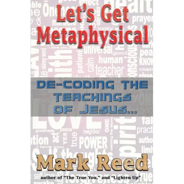 Let's Get Metaphysical: De-Coding the Teachings of Jesus