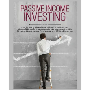 Passive Income Investing: A beginner's Guide on Financial Freedom with Secrets, Ideas and Blueprint. Investing and Make Money Online with Bloggi