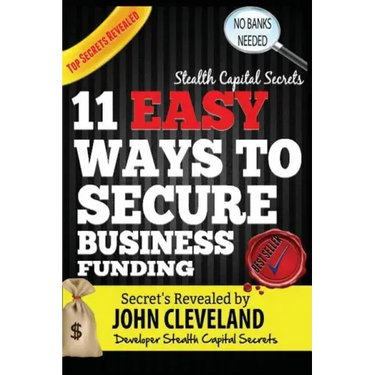 Stealth Capital Secrets: 11 Easy Ways to Secure Business Funding