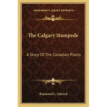 The Calgary Stampede: A Story Of The Canadian Plains
