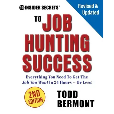 10 Insider Secrets to Job Hunting Success (2nd Edition): Everything You Need to Get the Job You Want in 24 Hours -- Or Less!