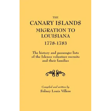 Canary Islands Migration to Louisiana, 1778-1783. the History and Passenger Lists of the Islenos Volunteer Recruits and Their Families