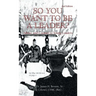So You Want to Be a Leader?: Advice and Counsel to Young Leaders