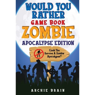 Would You Rather - Zombie Apocalypse Edition: Could You Survive A Zombie Apocalypse? Hypothetical Questions, Silly Scenarios & Funny Choices Survival