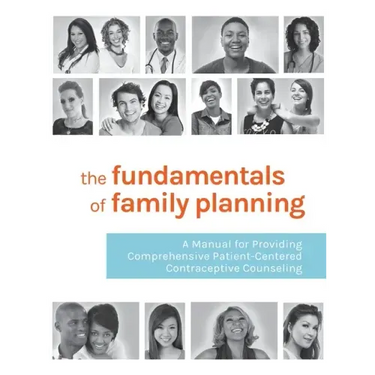 The Fundamentals of Family Planning: A Manual for Providing Comprehensive Patient-Centered Contraceptive Counseling