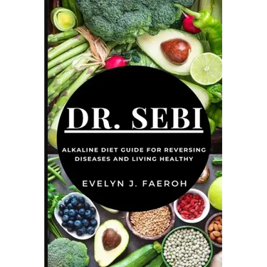 Dr Sebi: Alkaline Diet Guide For Reversing Diseases and Living Healthy