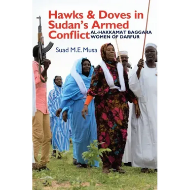 Hawks and Doves in Sudan's Armed Conflict: Al-Hakkamat Baggara Women of Darfur