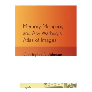 Memory, Metaphor, and Aby Warburg's Atlas of Images