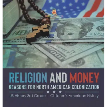 Religion and Money: Reasons for North American Colonization US History 3rd Grade Children's American History