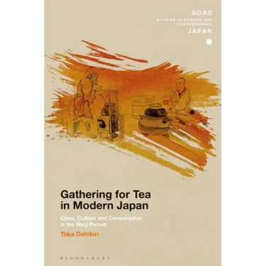 Gathering for Tea in Modern Japan: Class, Culture and Consumption in the Meiji Period