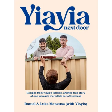 Yiayia Next Door: Recipes from Yiayia's Kitchen, and the True Story of One Woman's Incredible Act of Kindness