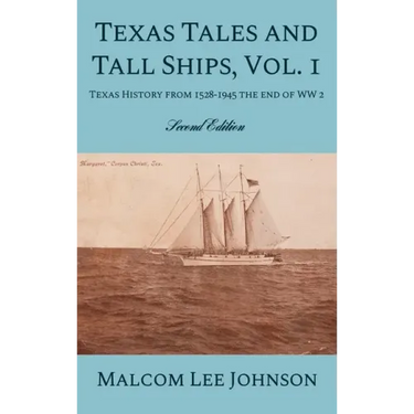 Texas Tales and Tall Ships, Vol. 1: Texas History from 1528-1945 the end of WW 2