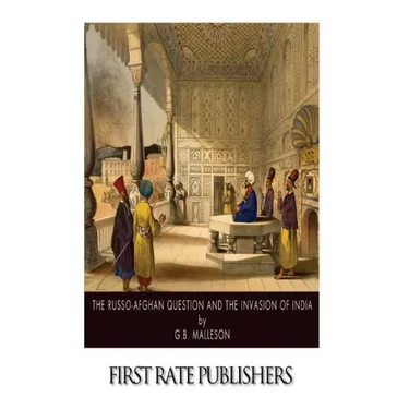 The Russo-Afghan Question and the Invasion of India