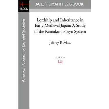 Lordship and Inheritance in Early Medieval Japan: A Study of the Kamakura Soryo System