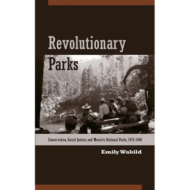 Revolutionary Parks: Conservation, Social Justice, and Mexico's National Parks, 1910-1940