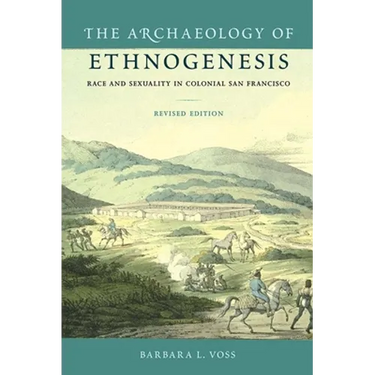 The Archaeology of Ethnogenesis, Revised Edition: Race and Sexuality in Colonial San Francisco