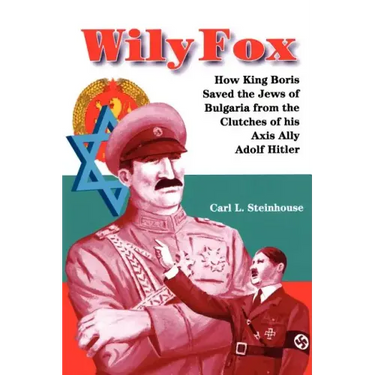 Wily Fox: How King Boris Saved the Jews of Bulgaria from the Clutches of His Axis Ally Adolf Hitler