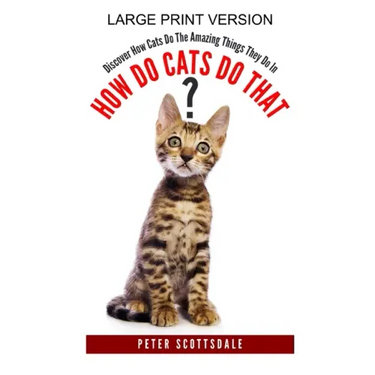 How Do Cats Do That? Large Print Version: Discover How Cats Do The Amazing Things They Do In