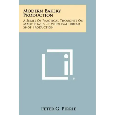 Modern Bakery Production: A Series Of Practical Thoughts On Many Phases Of Wholesale Bread Shop Production