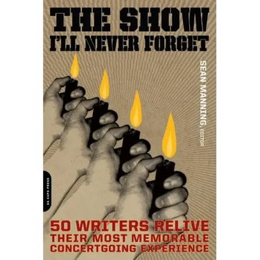 The Show I'll Never Forget: 50 Writers Relive Their Most Memorable Concertgoing Experience