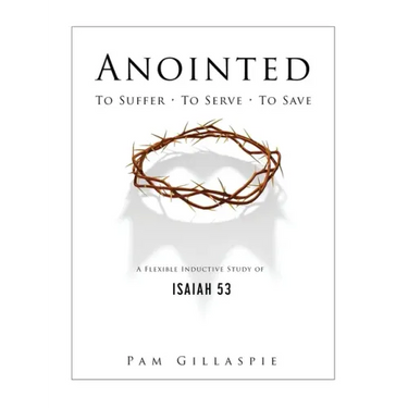 Anointed: To Suffer, To Serve, To Save: A Flexible Inductive Study of Isaiah 53