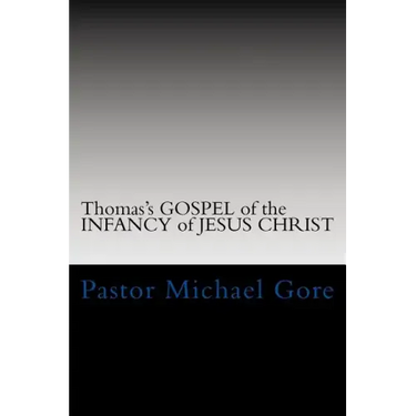 Thomas's GOSPEL of the INFANCY of JESUS CHRIST: Lost & Forgotten books of the New Testament