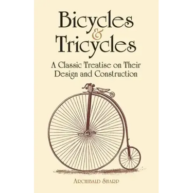 Bicycles & Tricycles: A Classic Treatise on Their Design and Construction