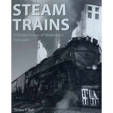 Steam Trains: A Modern View of Yesterday's Railroads