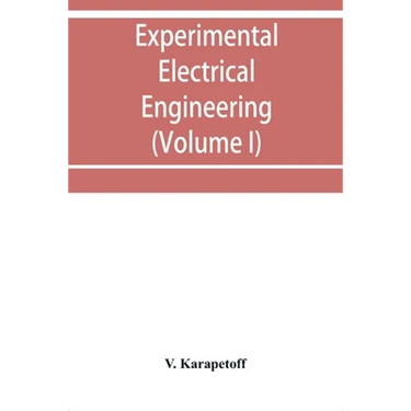 Experimental electrical engineering and manual for electrical testing for engineers and for students in engineering laboratories (Volume I)