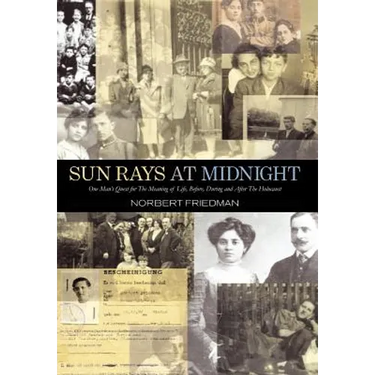 Sun Rays at Midnight: One Man's Quest for the Meaning of Life, Before, During and After the Holocaust