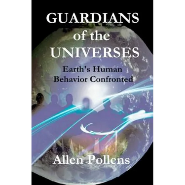 GUARDIANS of the UNIVERSES: Earth's Human Behavior Confronted