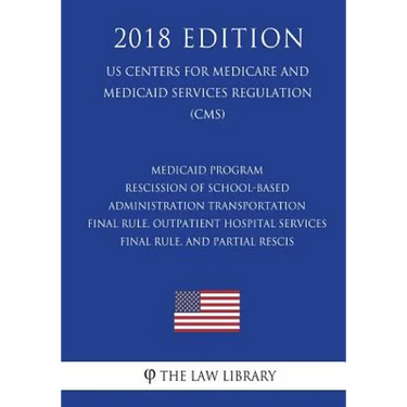 Medicaid Program - Rescission of School-Based Administration - Transportation Final Rule, Outpatient Hospital Services Final Rule, and Partial Rescis
