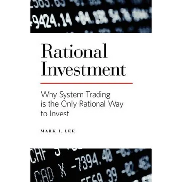 Rational Investment: Why System Trading is the Only Rational Way to Invest