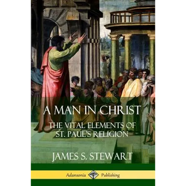 A Man in Christ: The Vital Elements of St. Paul's Religion