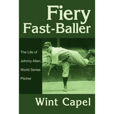 Fiery Fast-Baller: The Life of Johnny Allen, World Series Pitcher