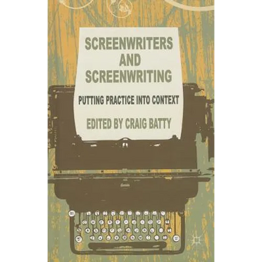 Screenwriters and Screenwriting: Putting Practice Into Context