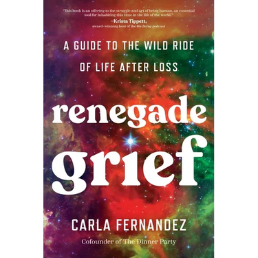 Renegade Grief: A Guide to the Wild Ride of Life After Loss