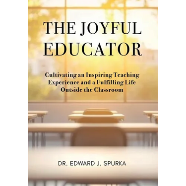 The Joyful Educator: Cultivating an Inspiring Teaching Experience and a Fulfilling Life Outside the Classroom