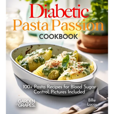 Diabetic Pasta Passion Cookbook: 100+ Pasta Recipes for Blood Sugar Control, Pictures Included
