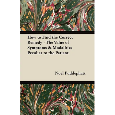 How to Find the Correct Remedy - The Value of Symptoms & Modalities Peculiar to the Patient