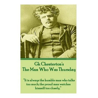 G.K. Chesterton - The Man Who Was Thursday: "It is always the humble man who talks too much; the proud man watches himself too closely."