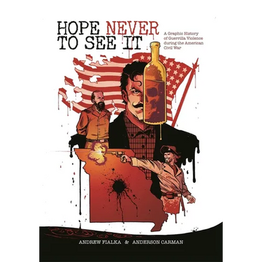 Hope Never to See It: A Graphic History of Guerrilla Violence During the American Civil War