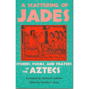 A Scattering of Jades: Stories, Poems, and Prayers of the Aztecs