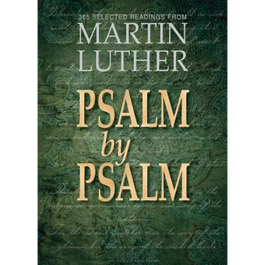 Psalm by Psalm: 365 Selected Readings from Martin Luther