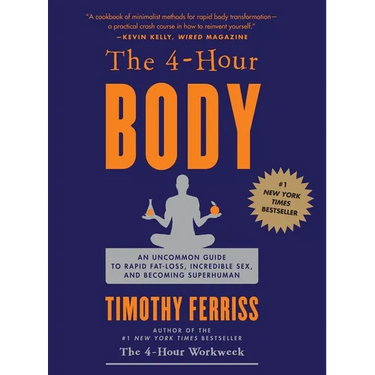 The 4-Hour Body: An Uncommon Guide to Rapid Fat-Loss, Incredible Sex, and Becoming Superhuman