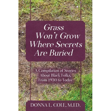 Grass Won't Grow Where Secrets Are Buried: A Compilation of Stories About Black Folks, From 1930 to Today